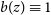 b left parenthesis z right parenthesis identical to 1