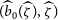 left parenthesis ModifyingAbove b With caret Subscript 0 Baseline left parenthesis ModifyingAbove zeta With caret right parenthesis comma ModifyingAbove zeta With caret right parenthesis