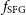 f Subscript normal upper S normal upper F normal upper G