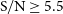 normal upper S divided by normal upper N greater than or equals 5.5