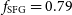 f Subscript normal upper S normal upper F normal upper G Baseline equals 0.79