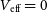 upper V Subscript normal e normal f normal f Baseline equals 0