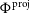 normal upper Phi Superscript normal p normal r normal o normal j