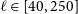 script l element of left bracket 40 comma 250 right bracket