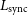 upper L Subscript normal s normal y normal n normal c