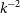 k Superscript negative 2