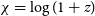 chi equals log left parenthesis 1 plus z right parenthesis