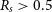 upper R Subscript s Baseline greater than 0.5