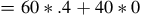 equals 60 asterisk .4 plus 40 asterisk 0