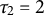 tau 2 equals 2
