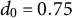 d 0 equals 0.75