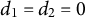 d 1 equals d 2 equals 0