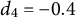d 4 equals negative 0.4