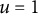 u equals 1