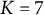 upper K equals 7