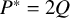 upper P Superscript asterisk Baseline equals 2 upper Q