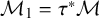 script upper M 1 equals tau Superscript asterisk Baseline script upper M