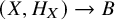 left parenthesis upper X comma upper H Subscript upper X Baseline right parenthesis right arrow upper B