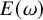 upper E left parenthesis omega right parenthesis