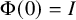 normal upper Phi left parenthesis 0 right parenthesis equals upper I