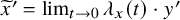 x overtilde prime equals limit Underscript t right arrow 0 Endscripts lamda Subscript x Baseline left parenthesis t right parenthesis dot y prime