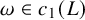 omega element of c 1 left parenthesis upper L right parenthesis
