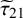 tau overtilde Subscript 21