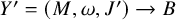 upper Y prime equals left parenthesis upper M comma omega comma upper J Superscript prime Baseline right parenthesis right arrow upper B