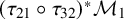 left parenthesis tau 21 ring tau 32 right parenthesis Superscript asterisk Baseline script upper M 1