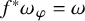 f Superscript asterisk Baseline omega Subscript phi Baseline equals omega