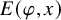 upper E left parenthesis phi comma x right parenthesis