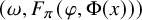 left parenthesis omega comma upper F Subscript pi Baseline left parenthesis phi comma normal upper Phi left parenthesis x right parenthesis right parenthesis right parenthesis