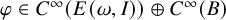 phi element of upper C Superscript infinity Baseline left parenthesis upper E left parenthesis omega comma upper I right parenthesis right parenthesis circled plus upper C Superscript infinity Baseline left parenthesis upper B right parenthesis