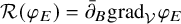 script upper R left parenthesis phi Subscript upper E Baseline right parenthesis equals ModifyingAbove partial differential With bar Subscript upper B Baseline grad Subscript script upper V Baseline phi Subscript upper E