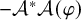 minus script upper A Superscript asterisk Baseline script upper A left parenthesis phi right parenthesis