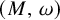 left parenthesis upper M comma omega right parenthesis