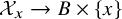 script upper X Subscript x Baseline right arrow upper B times StartSet x EndSet