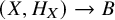 left parenthesis upper X comma upper H Subscript upper X Baseline right parenthesis right arrow upper B