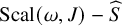 upper S c a l left parenthesis omega comma upper J right parenthesis minus ModifyingAbove upper S With caret