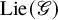 upper L i e left parenthesis script upper G right parenthesis
