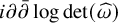 i partial differential ModifyingAbove partial differential With bar log det left parenthesis ModifyingAbove omega With caret right parenthesis