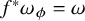 f Superscript asterisk Baseline omega Subscript phi Baseline equals omega