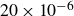 20 times 10 Superscript negative 6