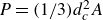upper P equals left parenthesis 1 divided by 3 right parenthesis d Subscript c Superscript 2 Baseline upper A