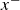 x Superscript minus