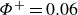 upper Phi Superscript plus Baseline equals 0.06