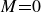 upper M equals 0