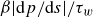 beta StartAbsoluteValue normal d p divided by normal d s EndAbsoluteValue divided by tau Subscript w