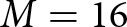 upper M equals 16