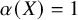 alpha left parenthesis upper X right parenthesis equals 1